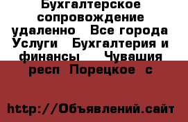 Бухгалтерское сопровождение удаленно - Все города Услуги » Бухгалтерия и финансы   . Чувашия респ.,Порецкое. с.